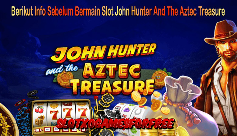 Berikut Info Sebelum Bermain Slot John Hunter And The Aztec Treasure